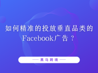 如何精准的投放垂直品类的Facebook广告？