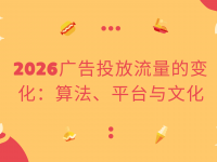 2026广告投放流量的变化：算法、平台与文化